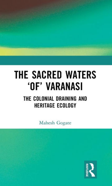 The Sacred Waters 'of' Varanasi: Colonial Draining and Heritage Ecology