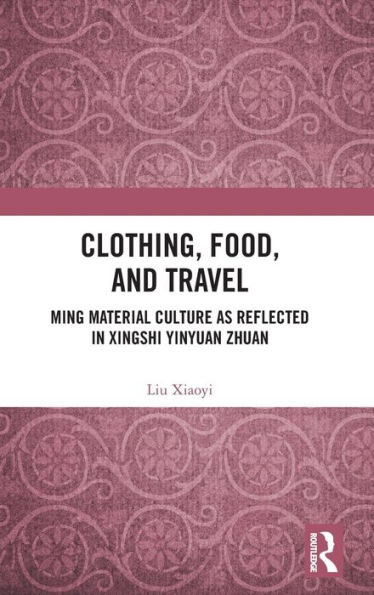 Clothing, Food, and Travel: Ming Material Culture as Reflected Xingshi Yinyuan Zhuan