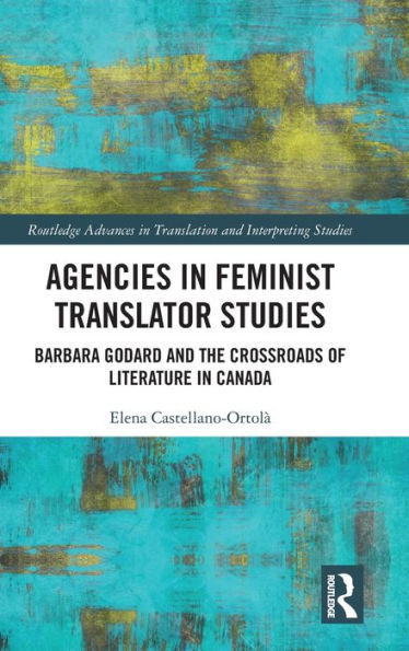 Agencies Feminist Translator Studies: Barbara Godard and the Crossroads of Literature Canada