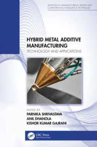Title: Hybrid Metal Additive Manufacturing: Technology and Applications, Author: Parnika Shrivastava