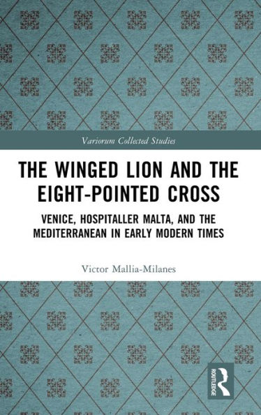 the Winged Lion and Eight-Pointed Cross: Venice, Hospitaller Malta, Mediterranean Early Modern Times