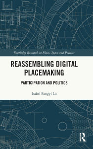 Title: Reassembling Digital Placemaking: Participation and Politics, Author: Isabel Fangyi Lu