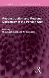 Title: Reconstruction and Regional Diplomacy in the Persian Gulf, Author: H.  Amirahmadi
