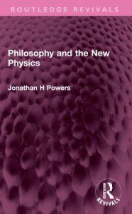 Title: Philosophy and the New Physics, Author: Jonathan H Powers