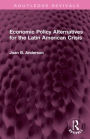 Economic Policy Alternatives for the Latin American Crisis