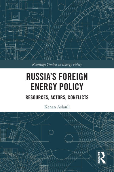 Russia's Foreign Energy Policy: Resources, Actors, Conflicts