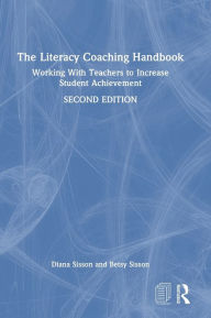 Title: The Literacy Coaching Handbook: Working With Teachers to Increase Student Achievement, Author: Diana Sisson