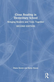 Title: Close Reading in Elementary School: Bringing Readers and Texts Together, Author: Diana Sisson