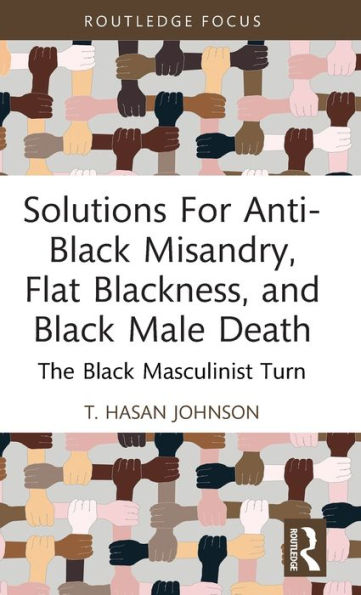 Solutions For Anti-Black Misandry, Flat Blackness, and Black Male Death: The Masculinist Turn