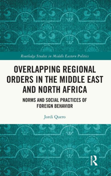 Overlapping Regional Orders the Middle East and North Africa: Norms Social Practices of Foreign Behaviour