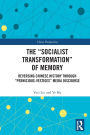 The Socialist Transformation of Memory: Reversing Chinese History through Pernicious-Vestiges Media Discourse
