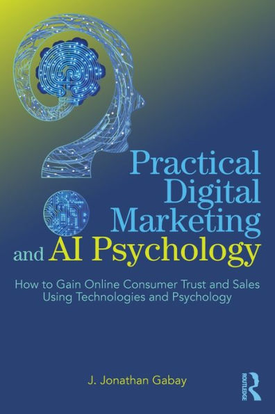 Practical Digital Marketing and AI Psychology: How to Gain Online Consumer Trust Sales Using Technologies Psychology