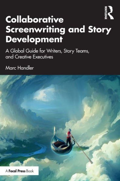 Collaborative Screenwriting and Story Development: A Global Guide for Writers, Teams, Creative Executives