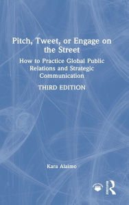 Title: Pitch, Tweet, or Engage on the Street: How to Practice Global Public Relations and Strategic Communication, Author: Kara Alaimo