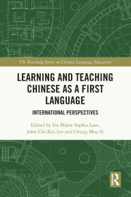 Title: Learning and Teaching Chinese as a First Language: International Perspectives, Author: Sin Manw Sophia Lam