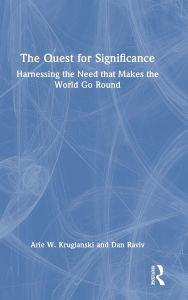 Title: The Quest for Significance: Harnessing the Need that Makes the World Go Round, Author: Arie W. Kruglanski