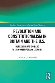 Download free books for ipad kindle Revolution and Constitutionalism in Britain and the U.S.: Burke and Madison and Their Contemporary Legacies (English Edition) FB2 ePub 9781032532226 by David A. J. Richards