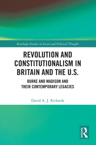 Revolution and Constitutionalism Britain the U.S.: Burke Madison Their Contemporary Legacies