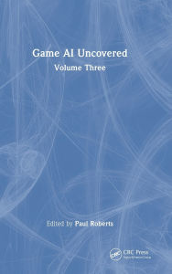 Title: Game AI Uncovered: Volume Three, Author: Paul Roberts