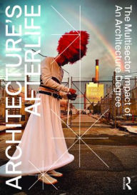 Title: Architecture's Afterlife: The Multisector Impact of an Architecture Degree, Author: Michela Barosio