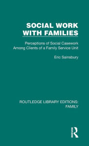 Free ebook downloads for ipod touch Social Work with Families: Perceptions of Social Casework Among Clients of a Family Service Unit  by Eric Sainsbury (English Edition) 9781032533759