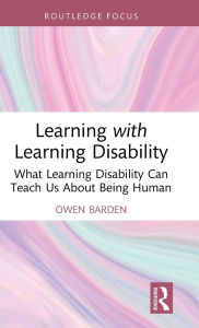 Title: Learning with Learning Disability: What Learning Disability Can Teach Us About Being Human, Author: Owen Barden