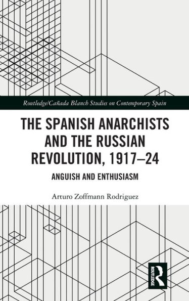 the Spanish Anarchists and Russian Revolution, 1917-24: Anguish Enthusiasm