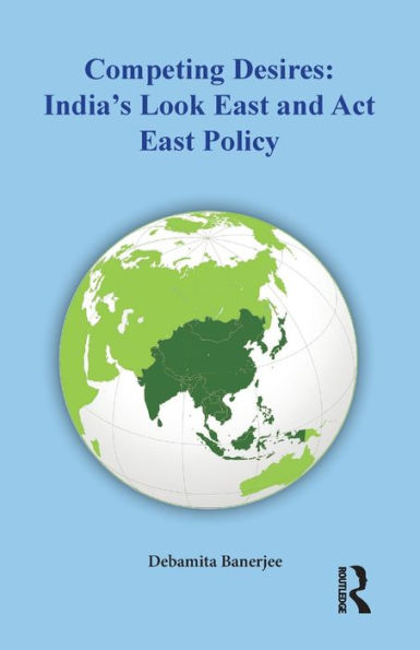 Competing Desires: India's Look East and Act Policy