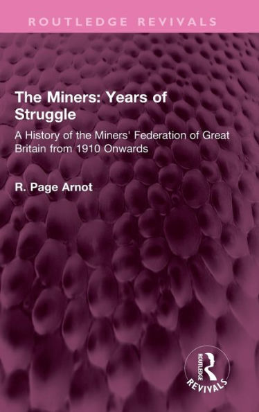 the Miners: Years of Struggle: A History Miners' Federation Great Britain from 1910 Onwards