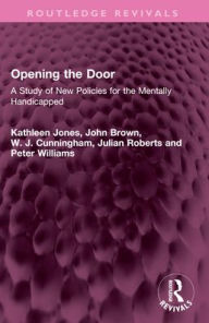 Title: Opening the Door: A Study of New Policies for the Mentally Handicapped, Author: Kathleen Jones