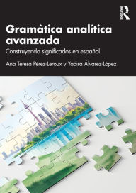 Title: Gramática analítica avanzada: Construyendo significados en español, Author: Ana Teresa Pérez-Leroux