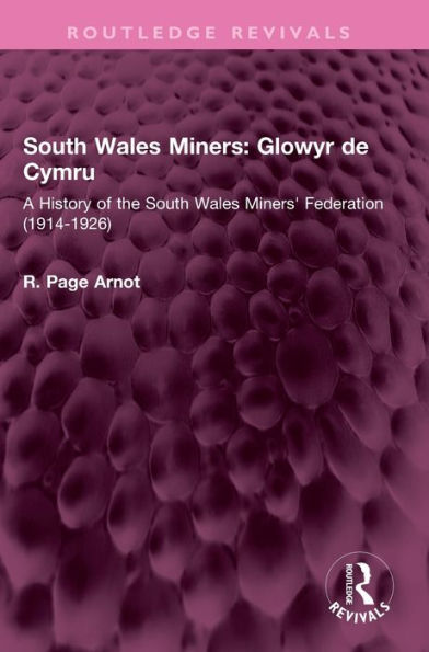 South Wales Miners: Glowyr de Cymru: A History of the Miners' Federation (1914-1926)