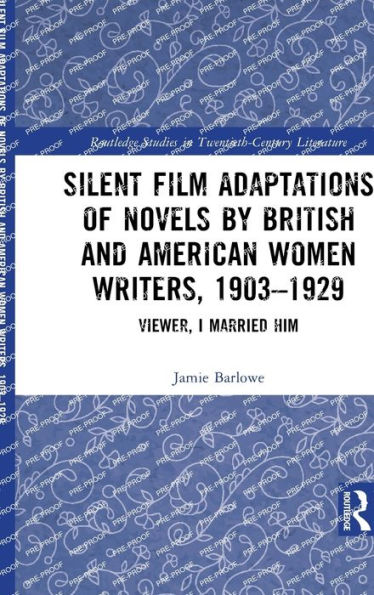 Silent Film Adaptations of Novels by British and American Women Writers, 1903-1929: Viewer, I Married Him