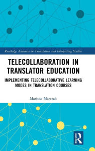 Title: Telecollaboration in Translator Education: Implementing Telecollaborative Learning Modes in Translation Courses, Author: Mariusz Marczak