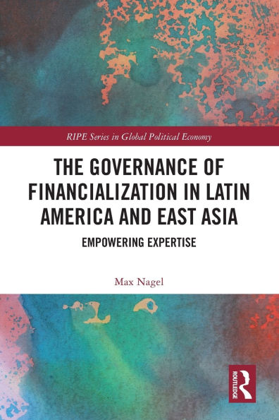 The Governance of Financialization Latin America and East Asia: Empowering Expertise