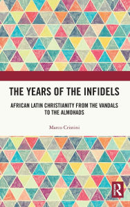 Best book downloader for ipad The Years of the Infidels: African Latin Christianity from the Vandals to the Almohads 9781032540634 DJVU PDF iBook by Marco Cristini