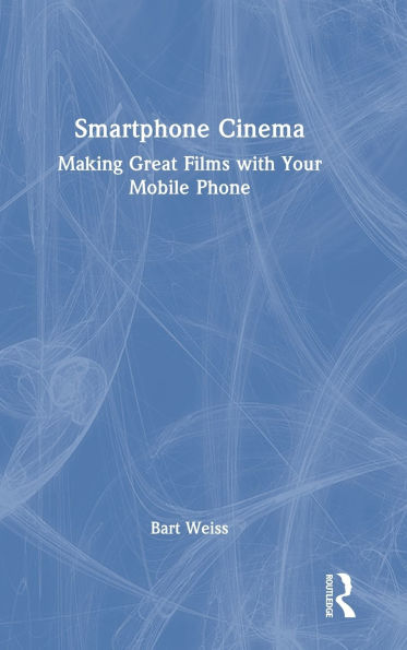 Smartphone Cinema: Making Great Films with Your Mobile Phone