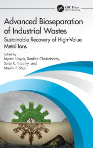 Title: Advanced Bioseparation of Industrial Wastes: Sustainable Recovery of High-Value Metal Ions, Author: Jayato Nayak