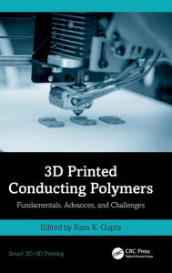 Title: 3D Printed Conducting Polymers: Fundamentals, Advances, and Challenges, Author: Ram K. Gupta