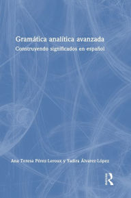 Title: Gramática analítica avanzada: Construyendo significados en español, Author: Ana Teresa Pérez-Leroux