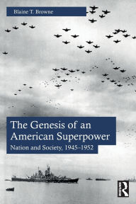 Title: The Genesis of an American Superpower: Nation and Society, 1945-1952, Author: Blaine T. Browne