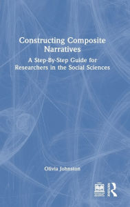 Title: Constructing Composite Narratives: A Step-By-Step Guide for Researchers in the Social Sciences, Author: Olivia Johnston