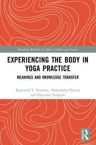 Title: Experiencing the Body in Yoga Practice: Meanings and Knowledge Transfer, Author: Krzysztof Konecki