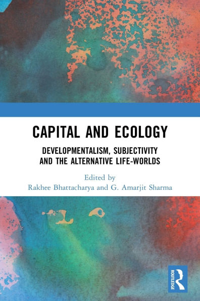 Capital and Ecology: Developmentalism, Subjectivity the Alternative Life-Worlds