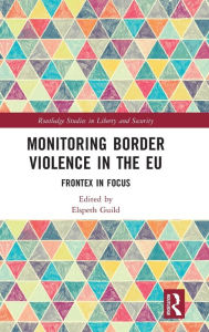 Title: Monitoring Border Violence in the EU: Frontex in Focus, Author: Elspeth Guild