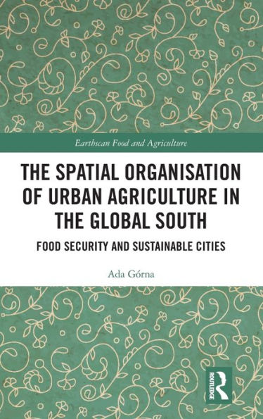 the Spatial Organisation of Urban Agriculture Global South: Food Security and Sustainable Cities