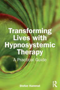 Title: Transforming Lives with Hypnosystemic Therapy: A Practical Guide, Author: Stefan Hammel