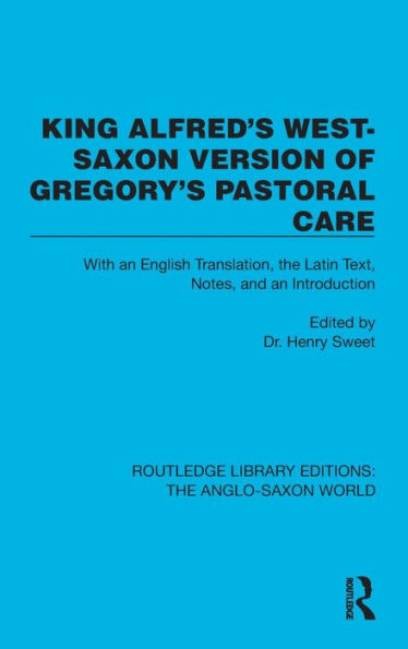 King Alfred's West-Saxon Version of Gregory's Pastoral Care: With an English Translation, the Latin Text, Notes, and an Introduction