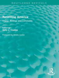 Title: Resettling America: Energy, Ecology and Community, Author: Gary J. Coates
