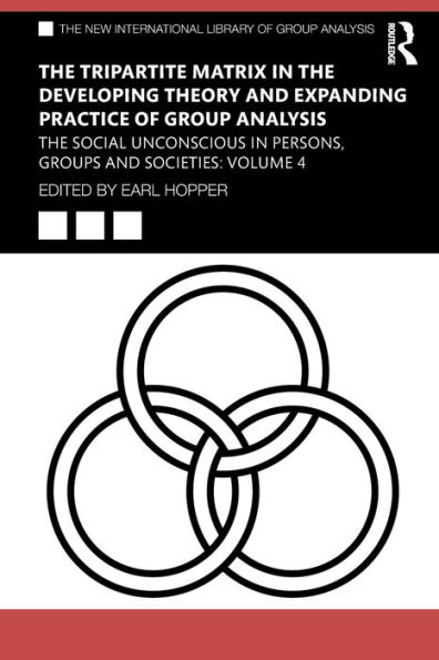 The Tripartite Matrix Developing Theory and Expanding Practice of Group Analysis: Social Unconscious Persons, Groups Societies: Volume 4